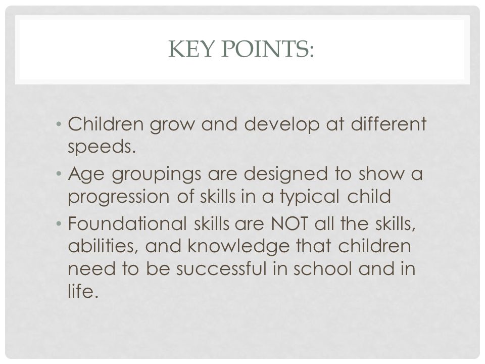 KEY POINTS: Children grow and develop at different speeds.