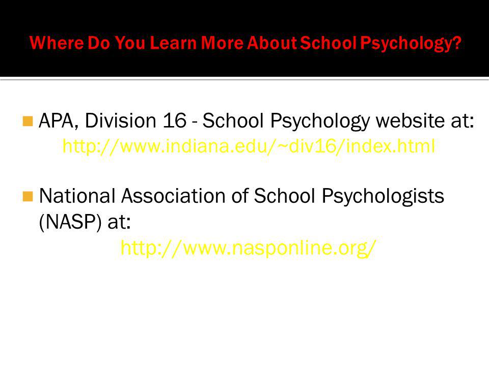APA, Division 16 - School Psychology website at:   National Association of School Psychologists (NASP) at: