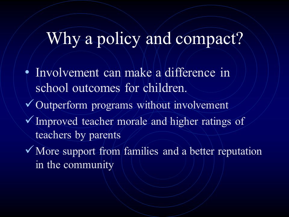 Why a policy and compact. Involvement can make a difference in school outcomes for children.