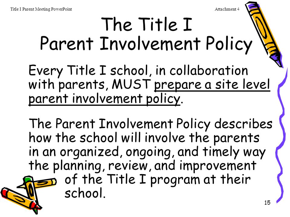 15 Every Title I school, in collaboration with parents, MUST prepare a site level parent involvement policy.