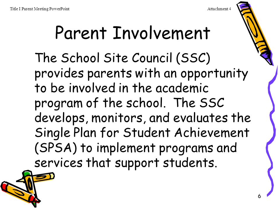 6 Parent Involvement The School Site Council (SSC) provides parents with an opportunity to be involved in the academic program of the school.