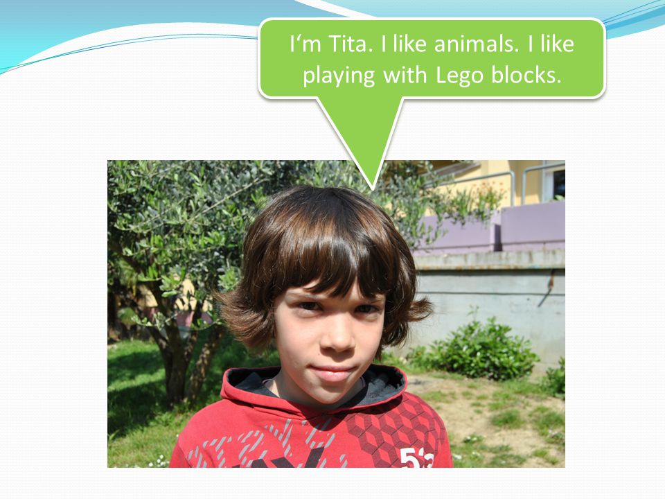 I‘m Tita. I like animals. I like playing with Lego blocks.