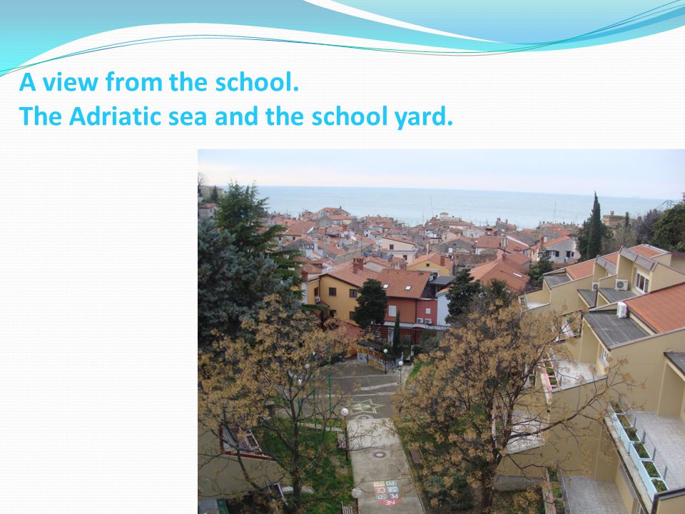 A view from the school. The Adriatic sea and the school yard.
