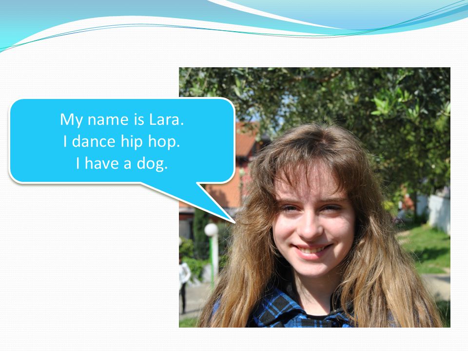 My name is Lara. I dance hip hop. I have a dog. My name is Lara. I dance hip hop. I have a dog.