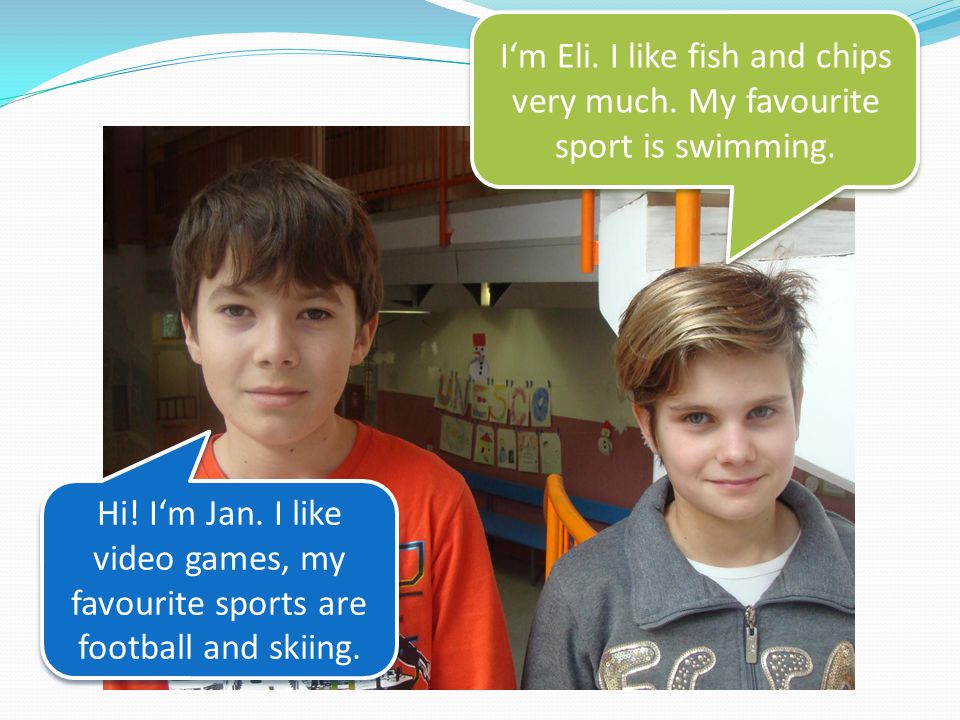 Hi. I‘m Jan. I like video games, my favourite sports are football and skiing.