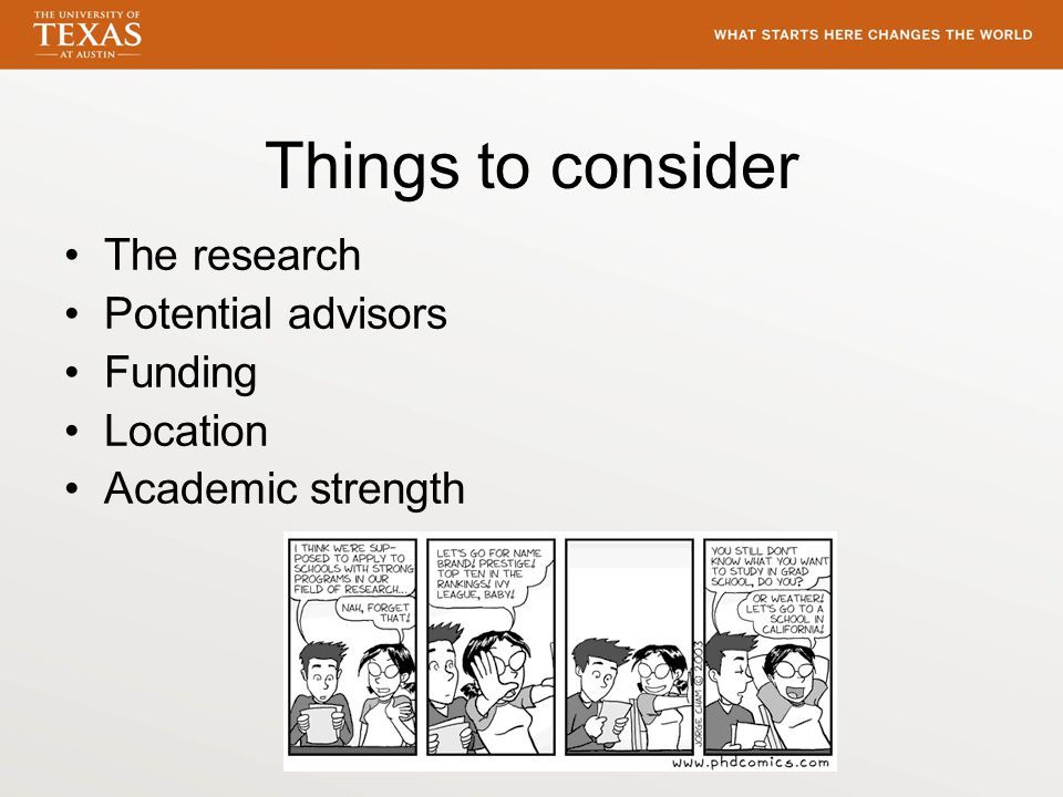 Things to consider The research Potential advisors Funding Location Academic strength