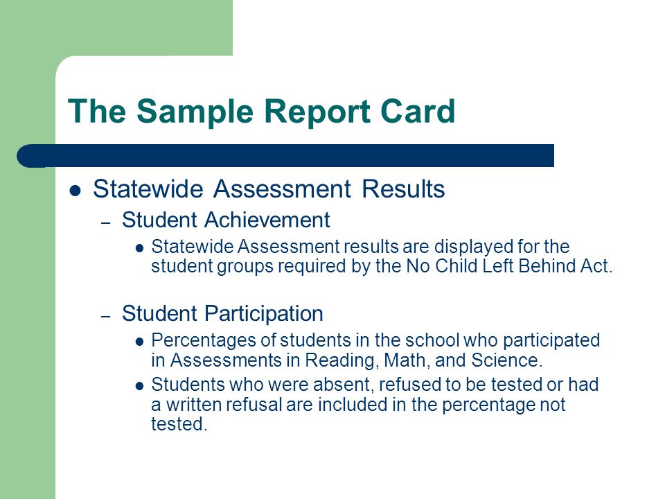 The Sample Report Card Statewide Assessment Results – Student Achievement Statewide Assessment results are displayed for the student groups required by the No Child Left Behind Act.