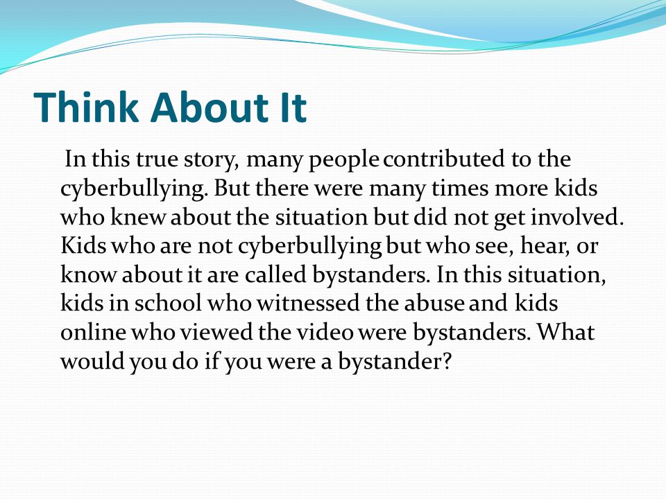 Think About It In this true story, many people contributed to the cyberbullying.