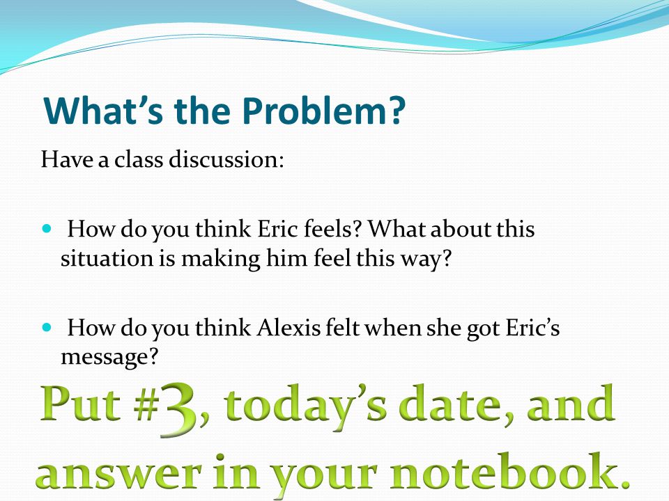 What’s the Problem. Have a class discussion: How do you think Eric feels.