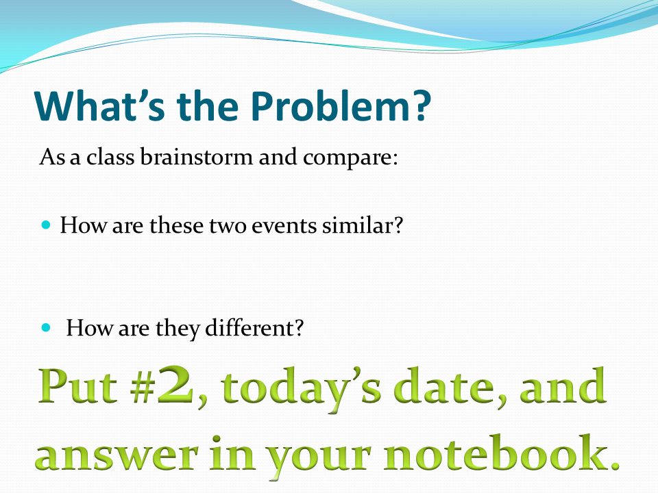 What’s the Problem. As a class brainstorm and compare: How are these two events similar.