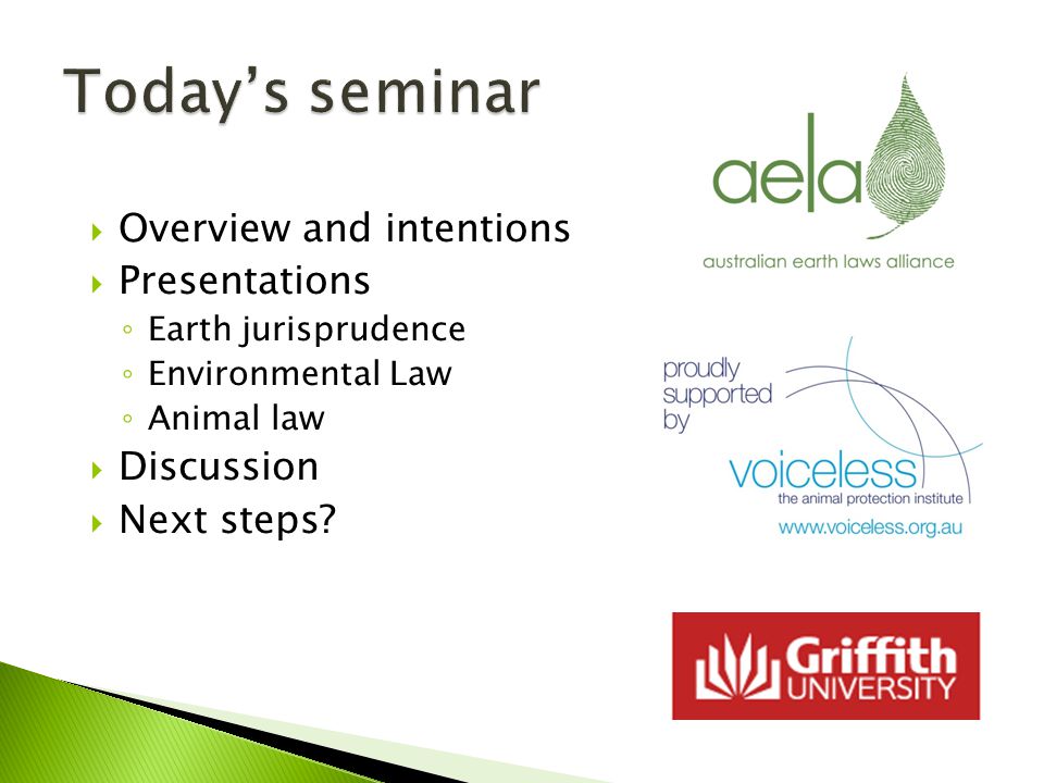  Overview and intentions  Presentations ◦ Earth jurisprudence ◦ Environmental Law ◦ Animal law  Discussion  Next steps