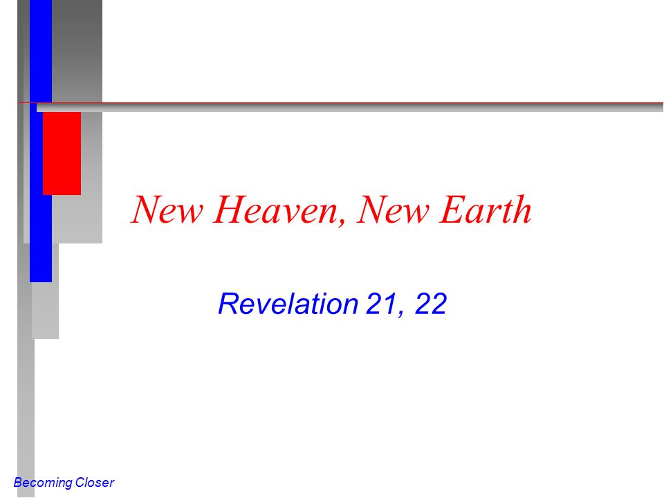 Becoming Closer New Heaven, New Earth Revelation 21, 22