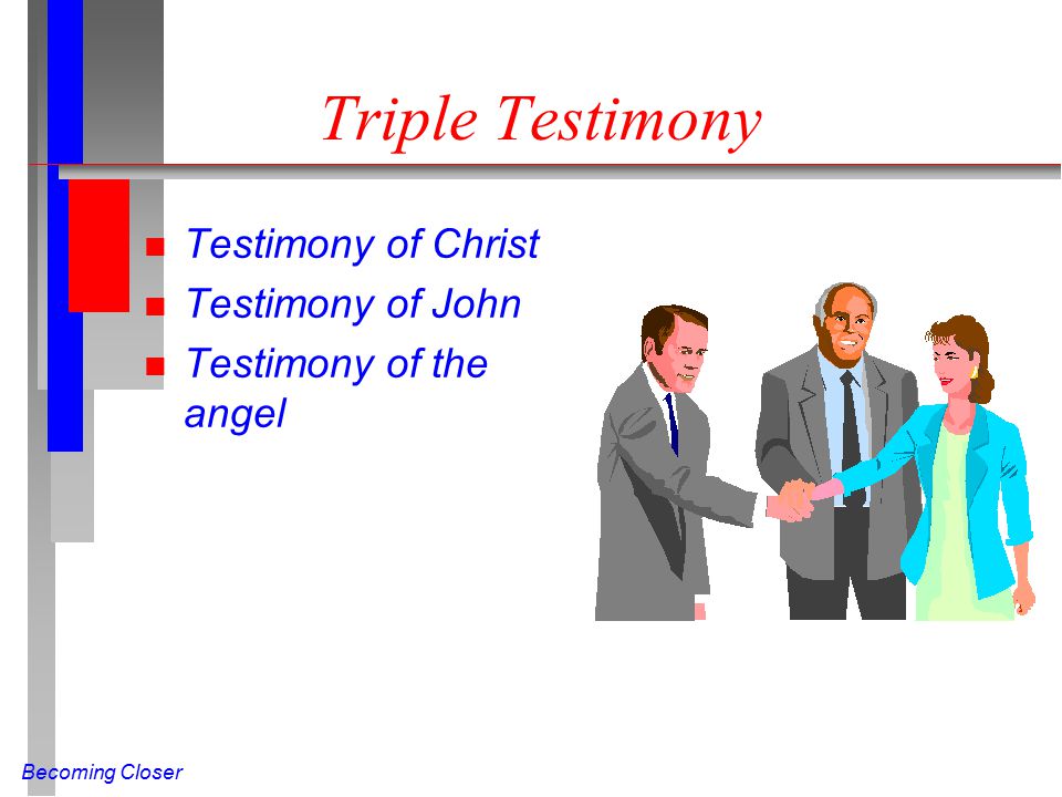 Becoming Closer Triple Testimony n Testimony of Christ n Testimony of John n Testimony of the angel