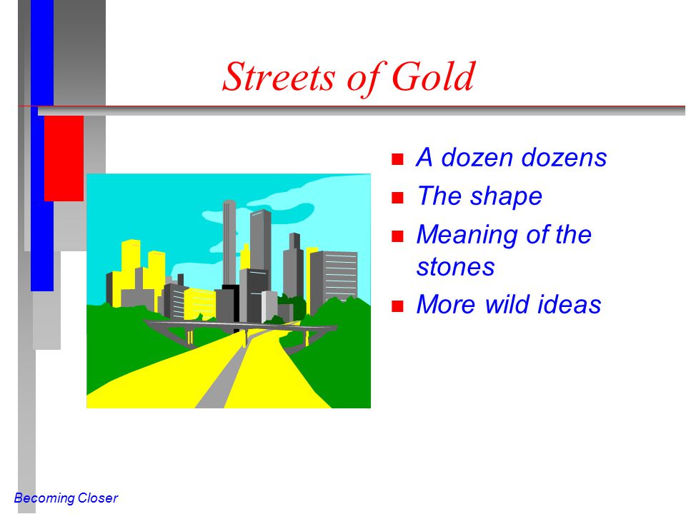 Becoming Closer Streets of Gold n A dozen dozens n The shape n Meaning of the stones n More wild ideas