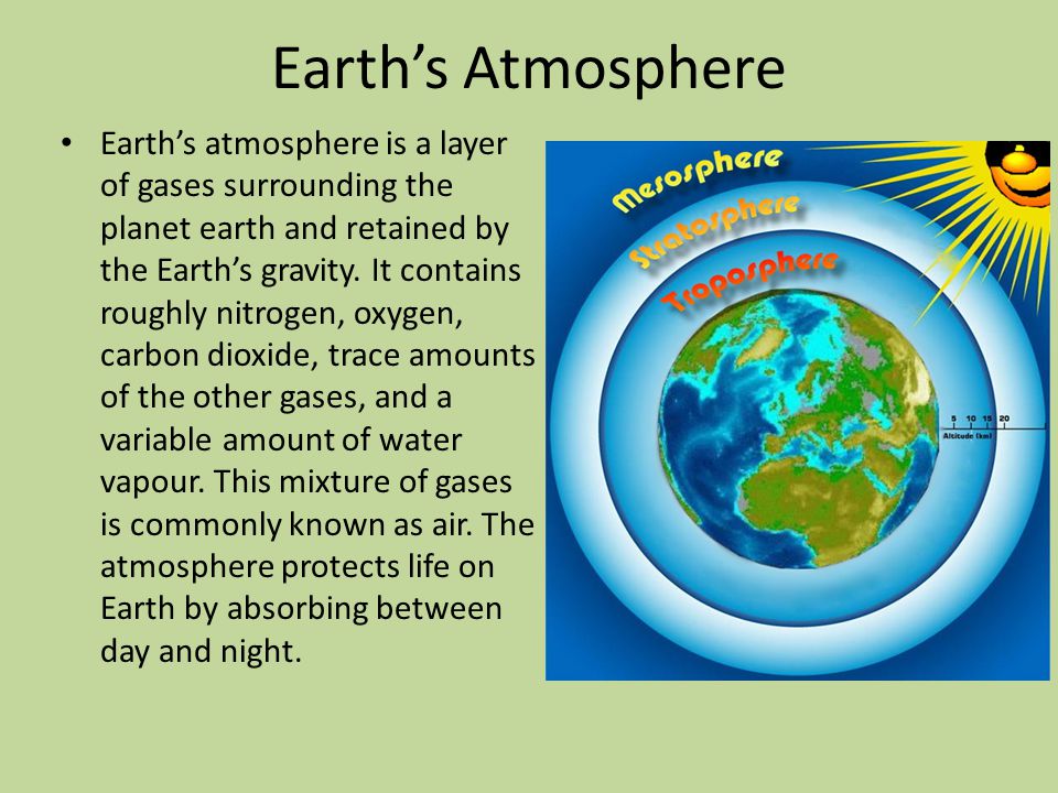 Earth’s Atmosphere Earth’s atmosphere is a layer of gases surrounding the planet earth and retained by the Earth’s gravity.
