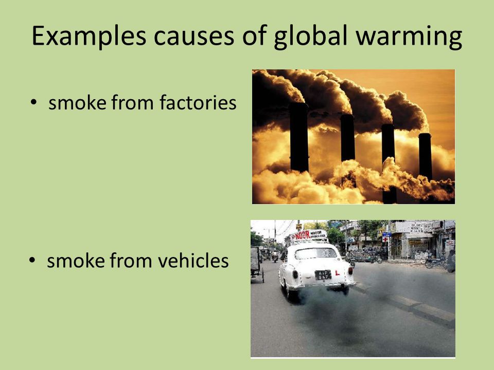 Examples causes of global warming smoke from factories smoke from vehicles