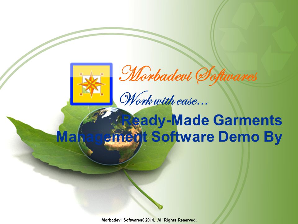 Morbadevi Softwares Work with ease… Ready-Made Garments Management Software Demo By Morbadevi Softwares®2014, All Rights Reserved.