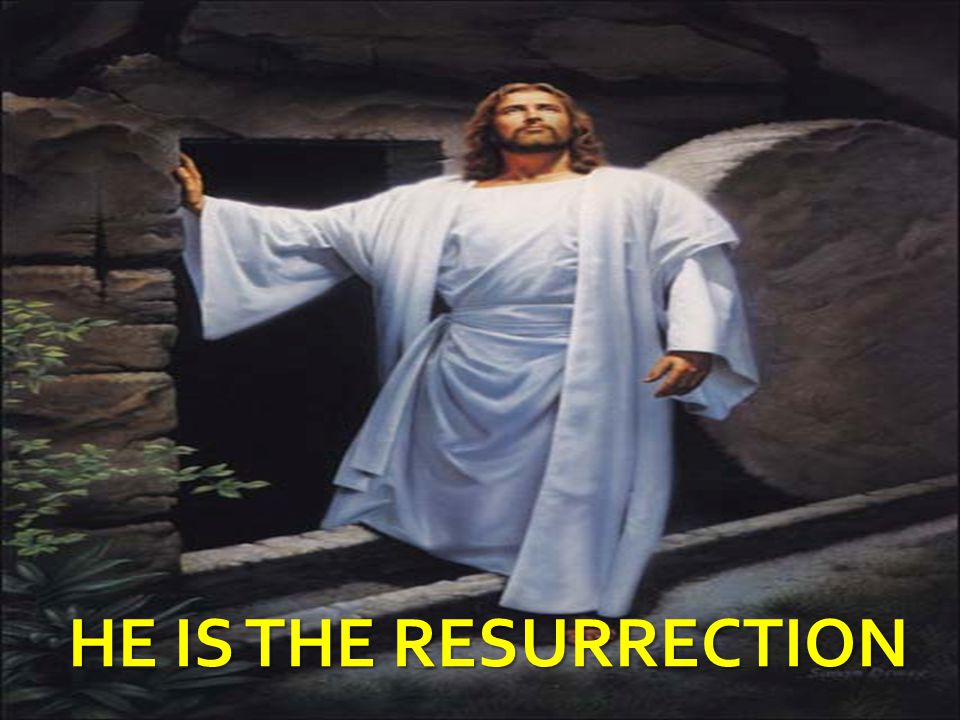 HE IS THE RESURRECTION