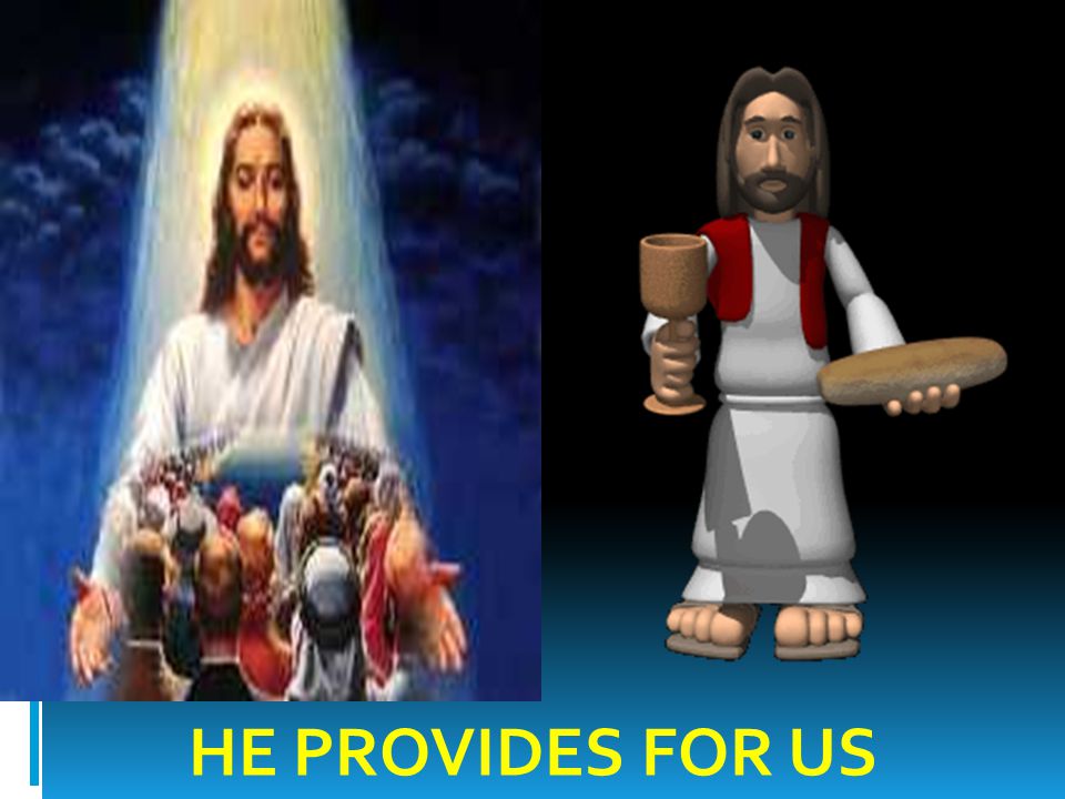 HE PROVIDES FOR US