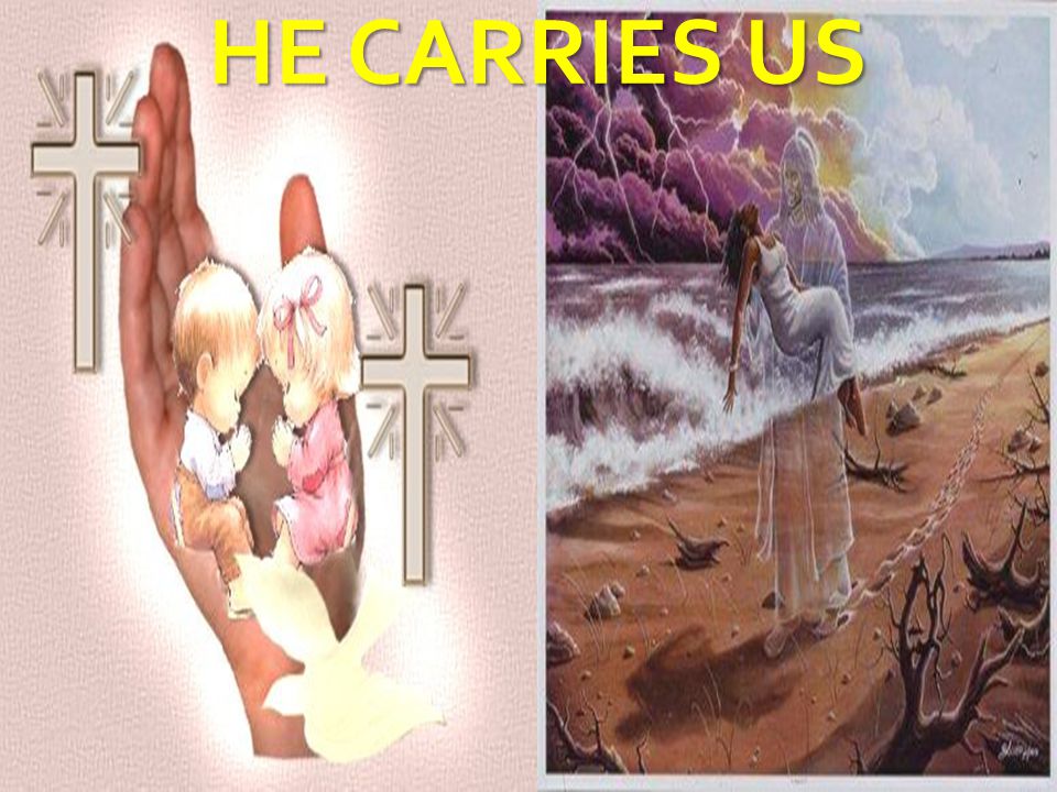 HE CARRIES US