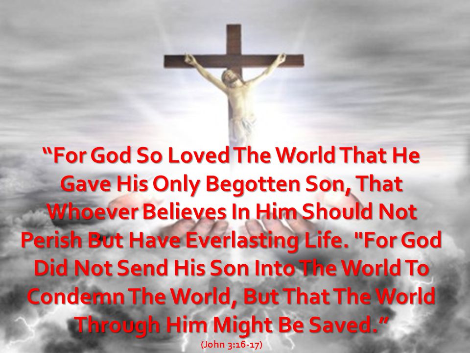 For God So Loved The World That He Gave His Only Begotten Son, That Whoever Believes In Him Should Not Perish But Have Everlasting Life.