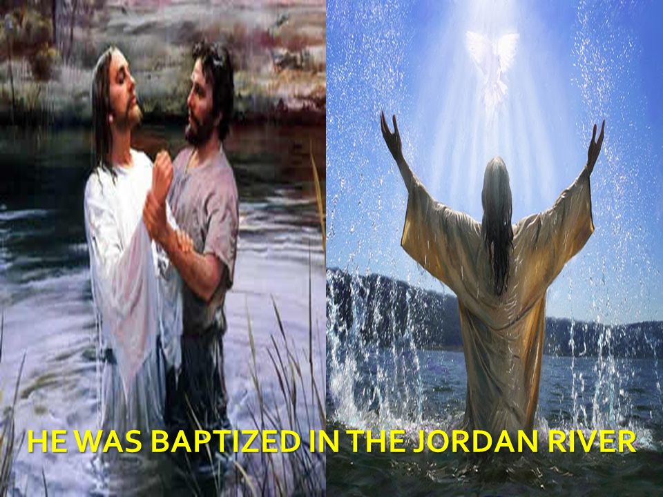 HE WAS BAPTIZED IN THE JORDAN RIVER