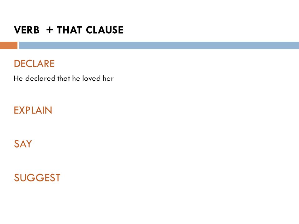 VERB + THAT CLAUSE DECLARE He declared that he loved her EXPLAIN SAY SUGGEST