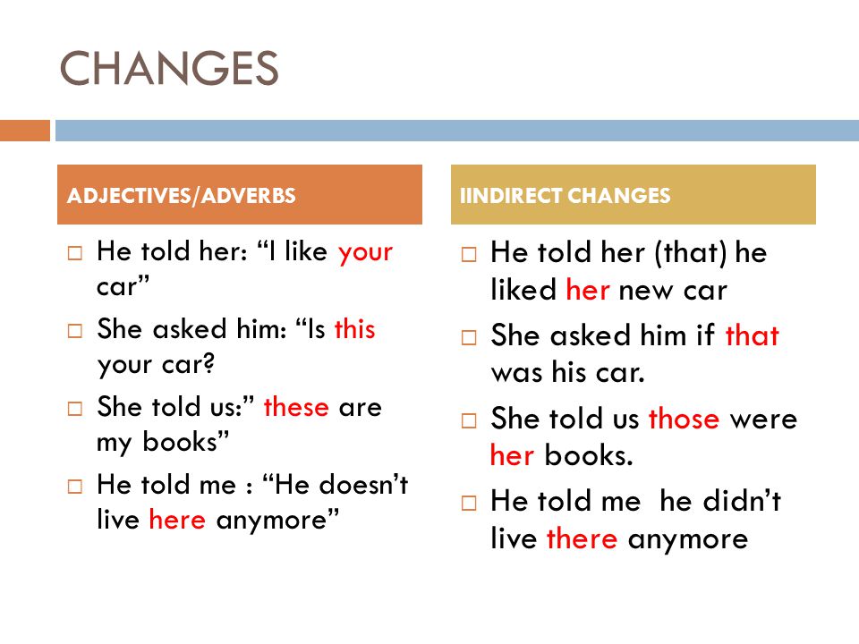 CHANGES  He told her: I like your car  She asked him: Is this your car.