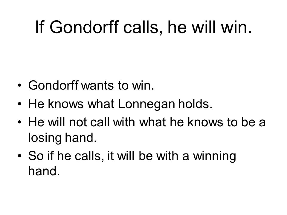 If Gondorff calls, he will win. Gondorff wants to win.