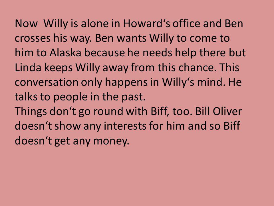 Now Willy is alone in Howard‘s office and Ben crosses his way.