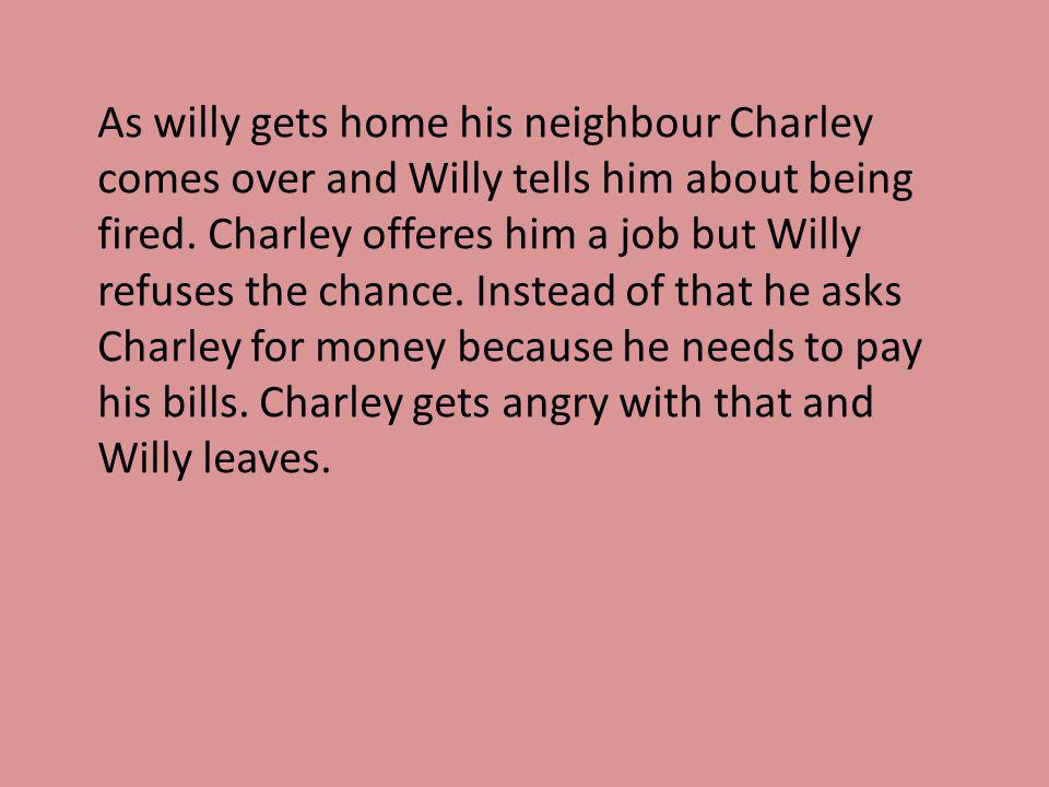 As willy gets home his neighbour Charley comes over and Willy tells him about being fired.