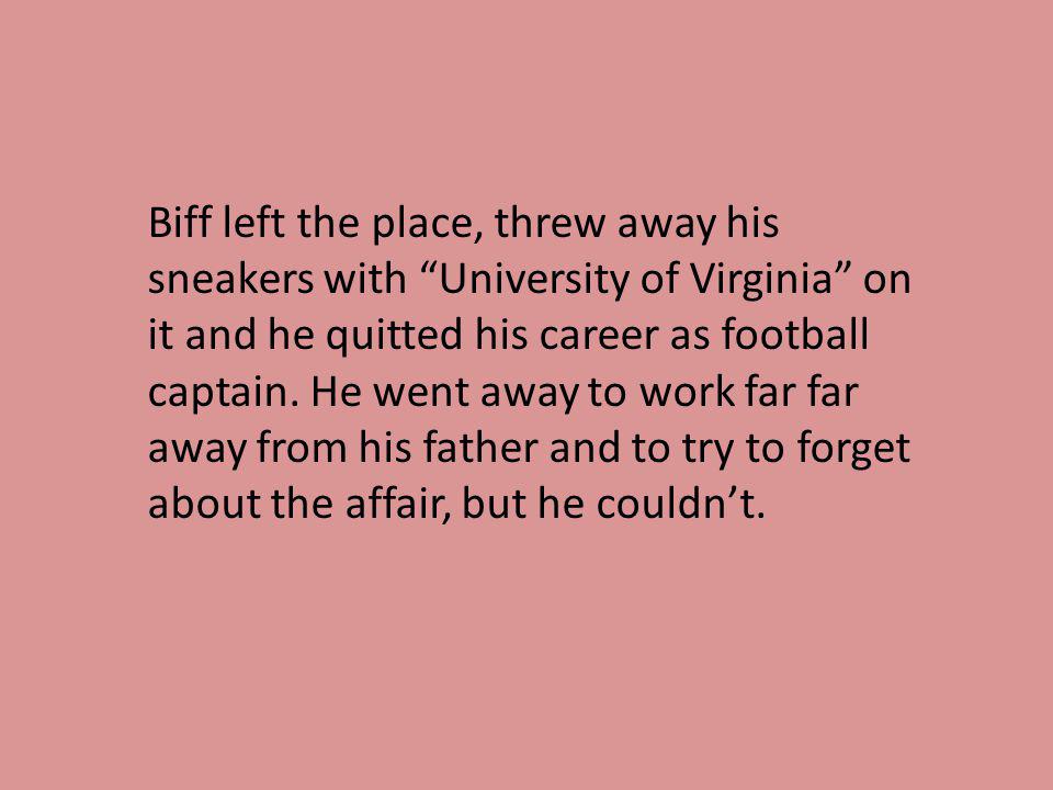 Biff left the place, threw away his sneakers with University of Virginia on it and he quitted his career as football captain.