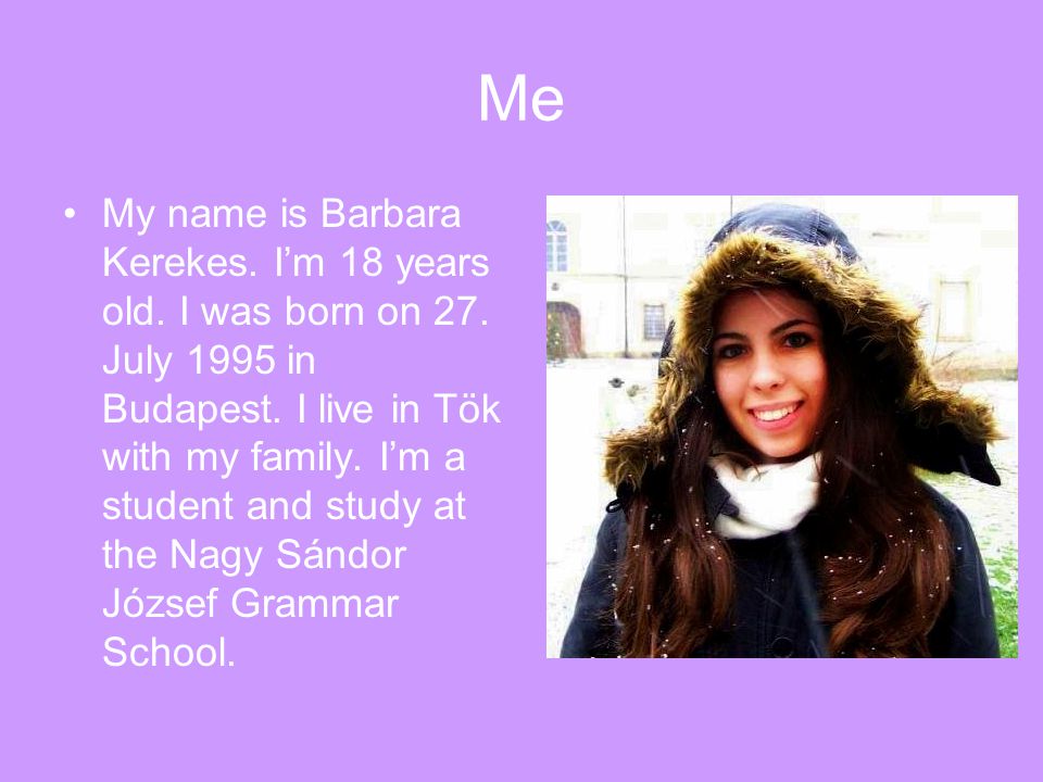 Me My name is Barbara Kerekes. I’m 18 years old. I was born on 27.