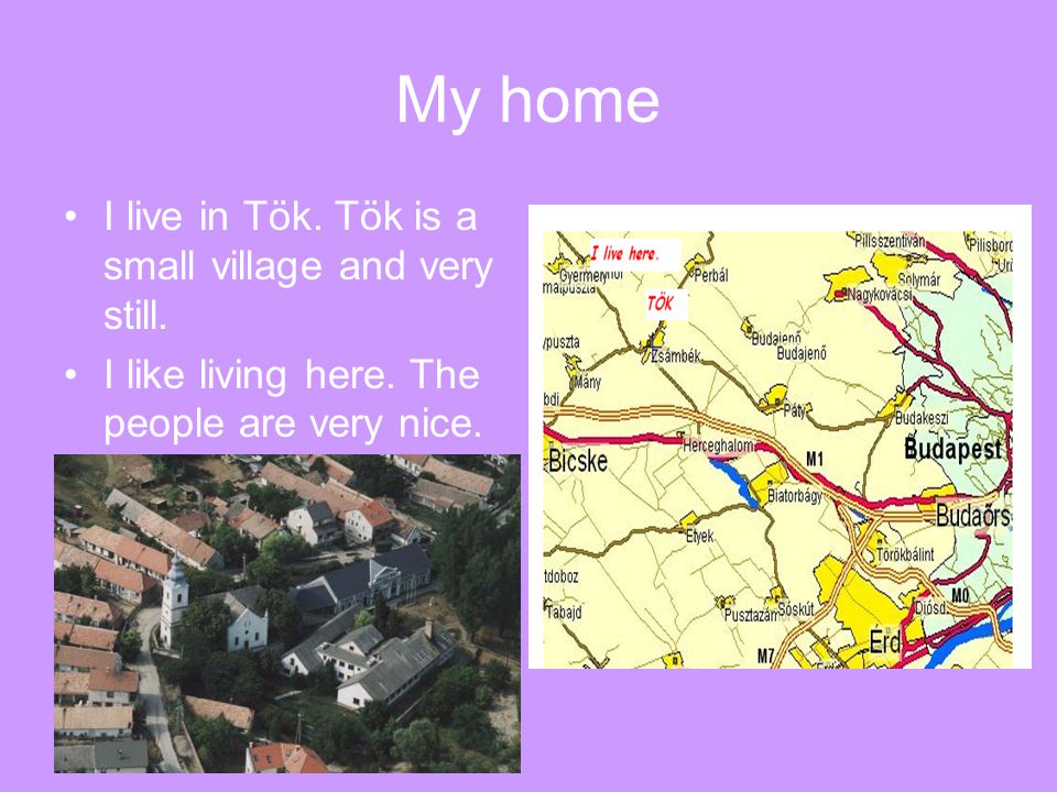 My home I live in Tök. Tök is a small village and very still.