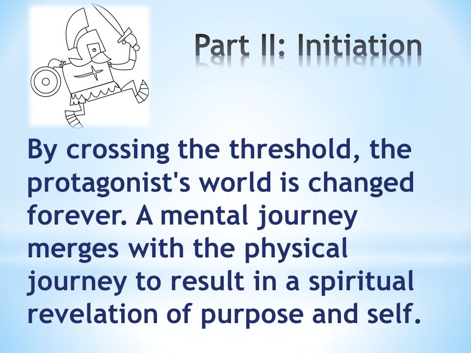 By crossing the threshold, the protagonist s world is changed forever.