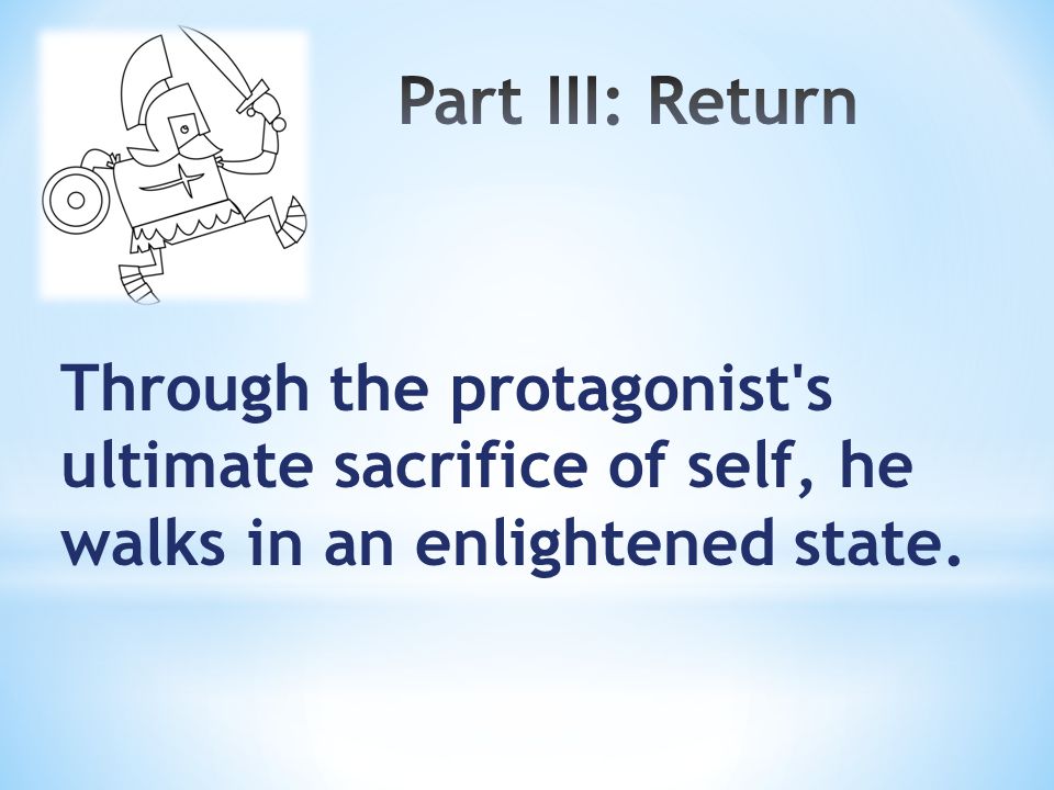 Through the protagonist s ultimate sacrifice of self, he walks in an enlightened state.