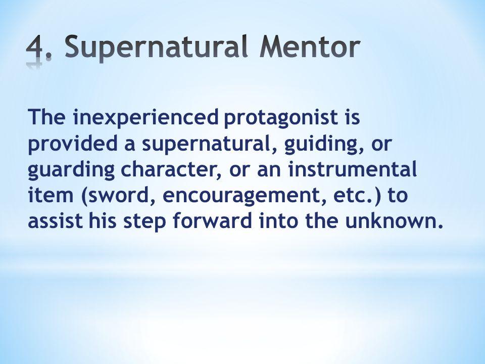 The inexperienced protagonist is provided a supernatural, guiding, or guarding character, or an instrumental item (sword, encouragement, etc.) to assist his step forward into the unknown.