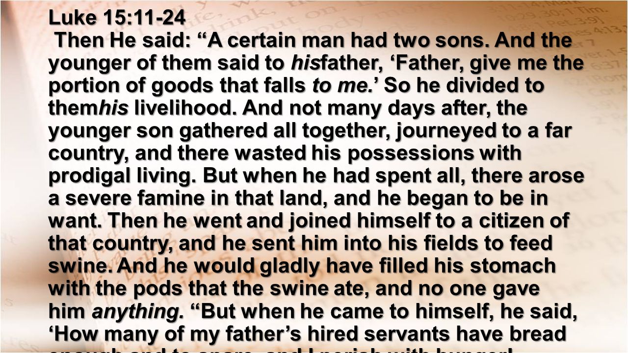 Luke 15:11-24 Then He said: A certain man had two sons.