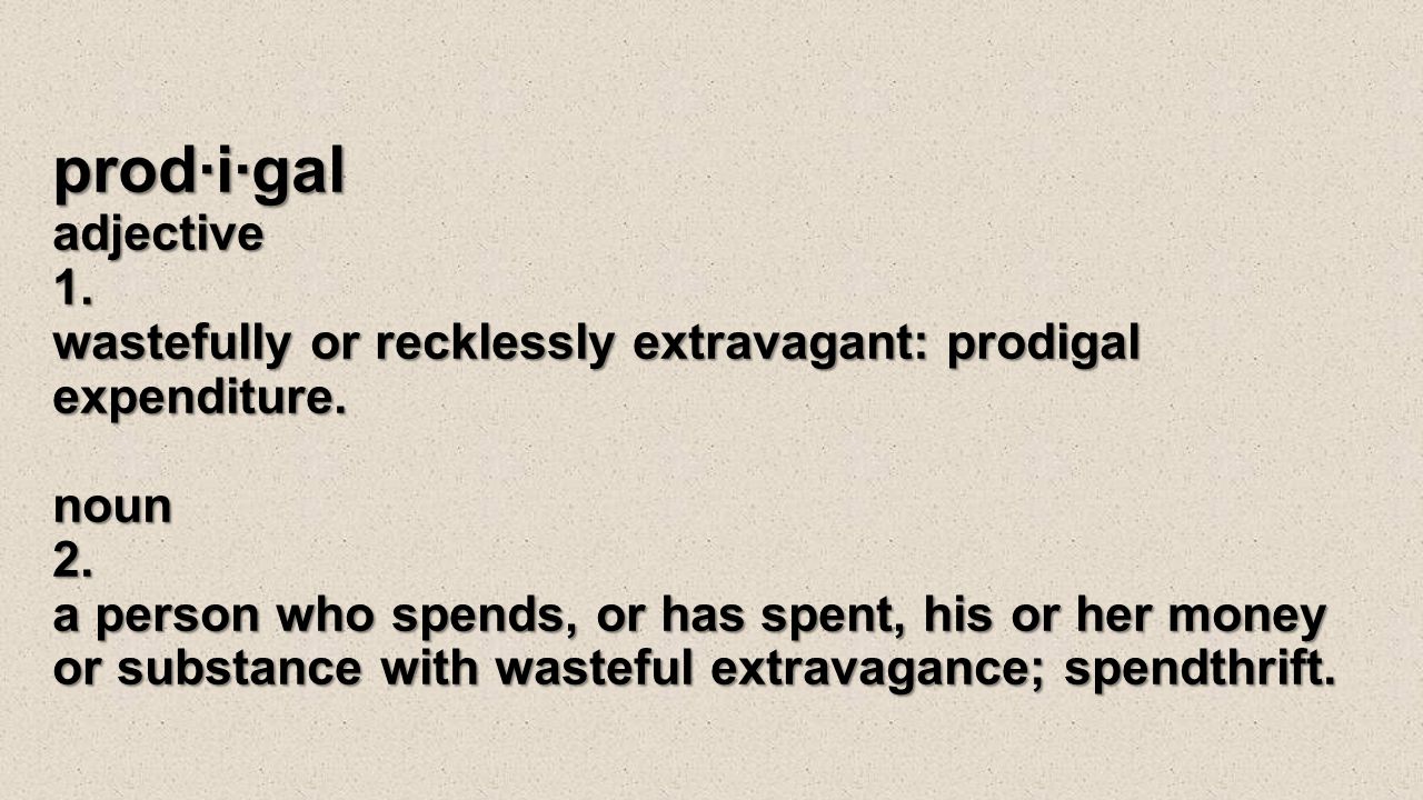 prod·i·gal adjective 1. wastefully or recklessly extravagant: prodigal expenditure.