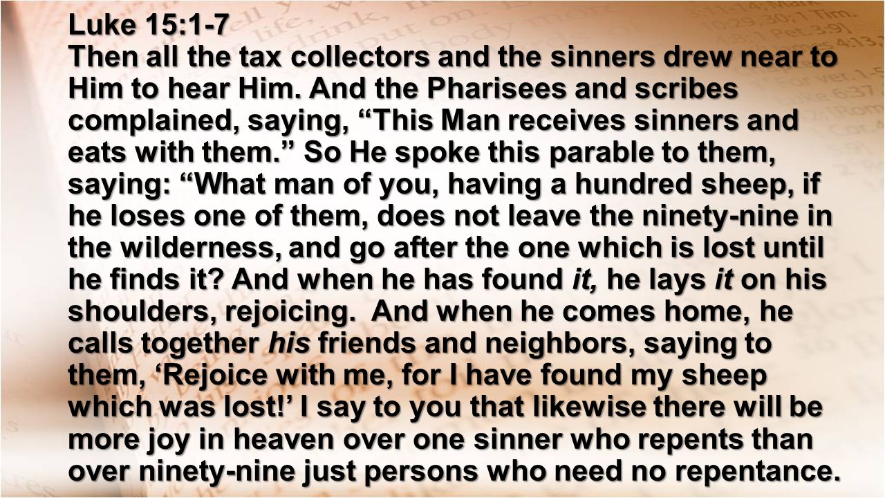 Luke 15:1-7 Then all the tax collectors and the sinners drew near to Him to hear Him.