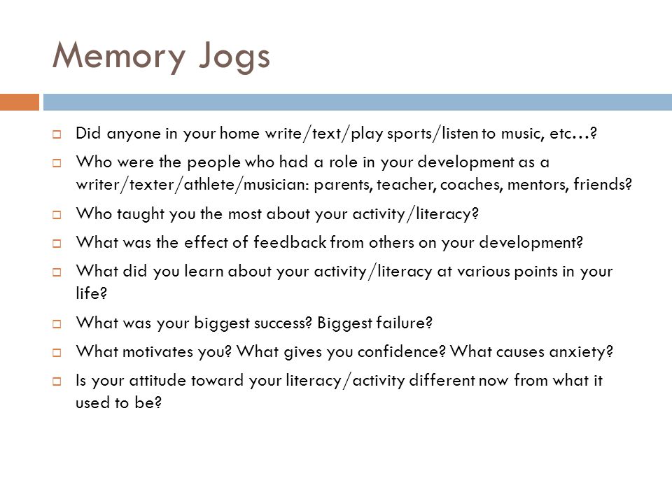 Memory Jogs  Did anyone in your home write/text/play sports/listen to music, etc….