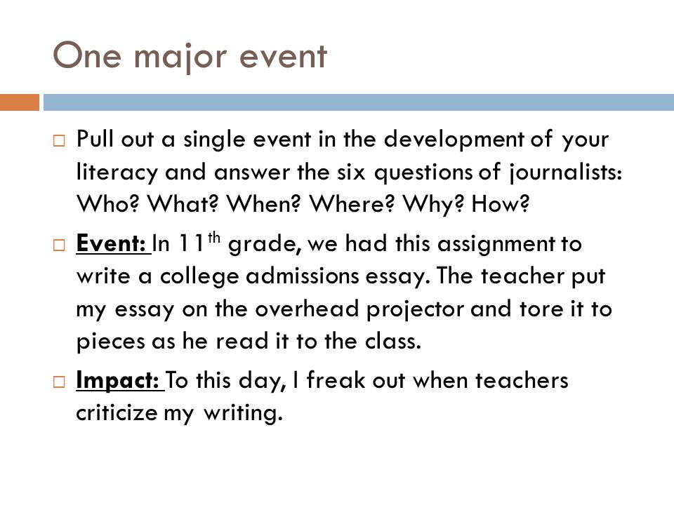 One major event  Pull out a single event in the development of your literacy and answer the six questions of journalists: Who.