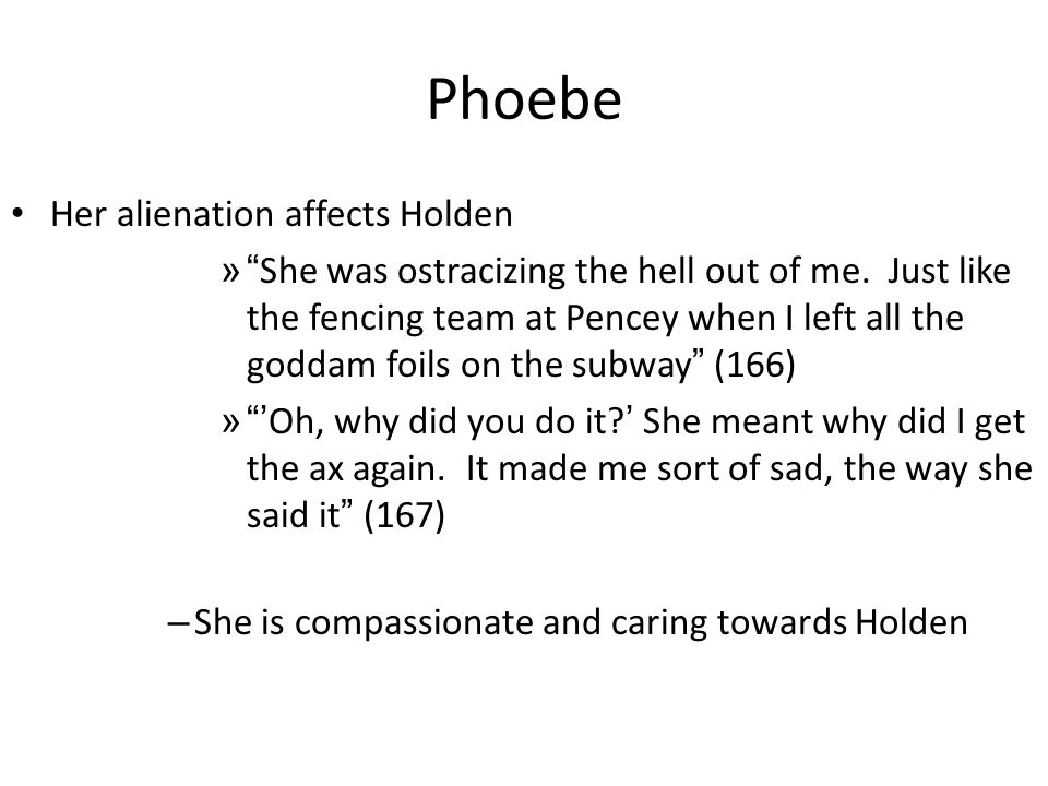 Phoebe Her alienation affects Holden » She was ostracizing the hell out of me.