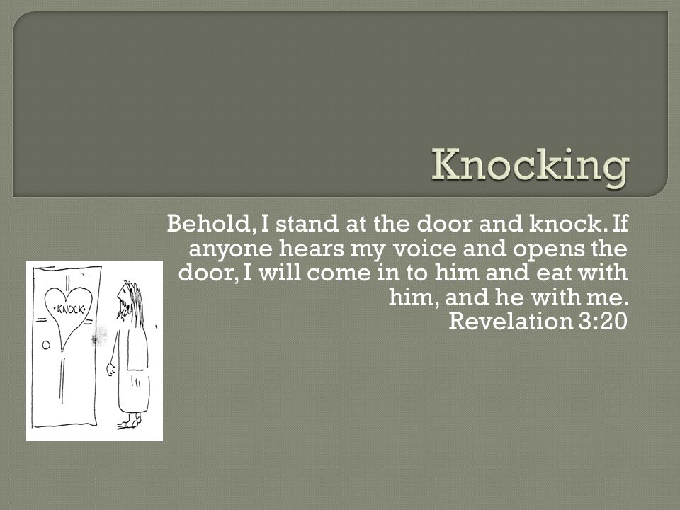 Behold, I stand at the door and knock.