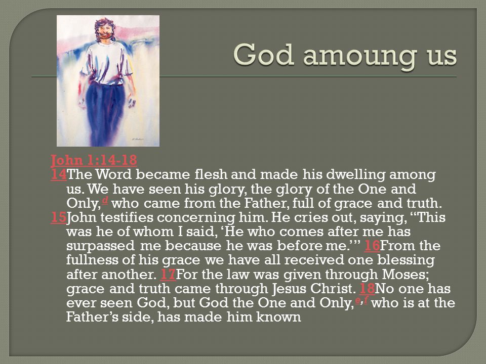 John 1: The Word became flesh and made his dwelling among us.
