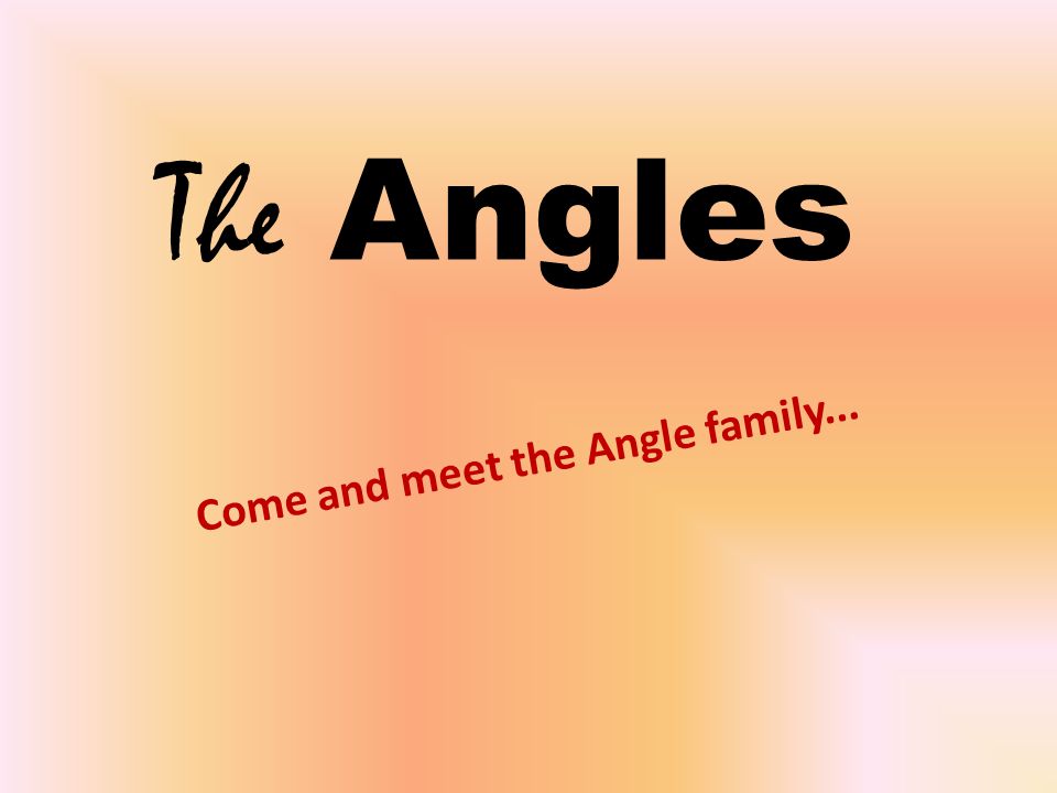 The Angles Come and meet the Angle family...