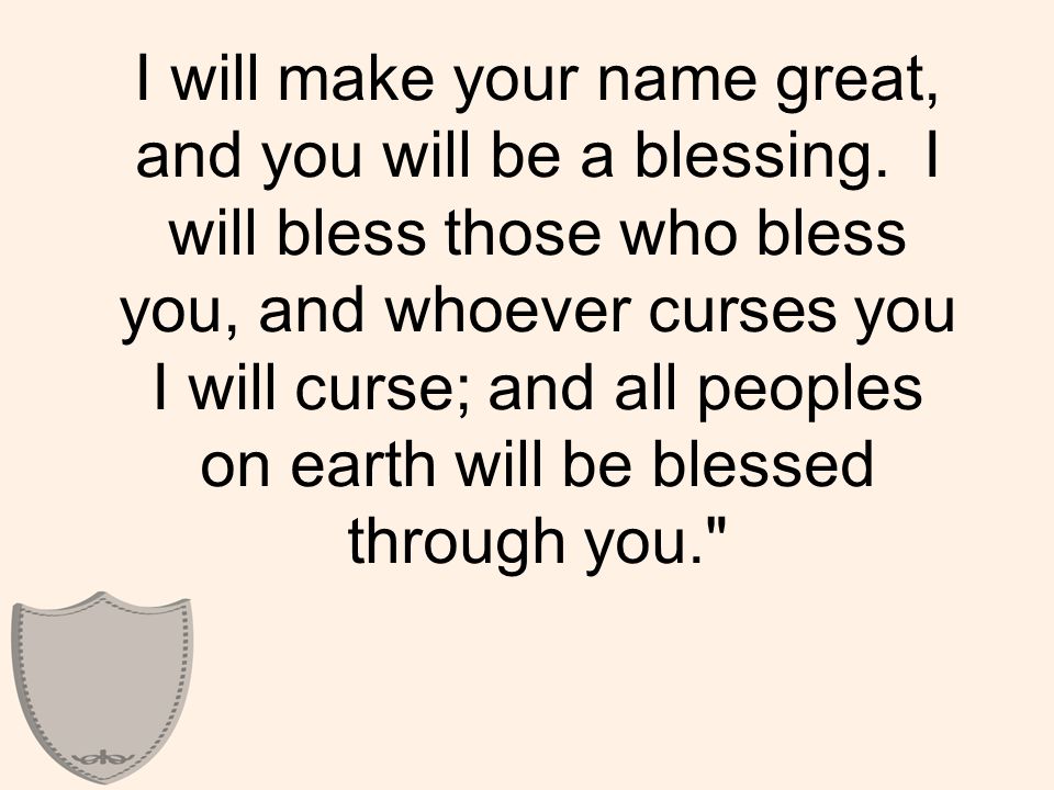 I will make your name great, and you will be a blessing.