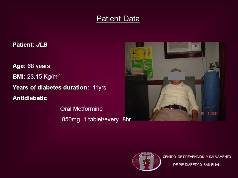 Patient Data Patient Patient: JLB Age Age: 68 years BMI BMI: Kg/m 2 Years of diabetes duration Years of diabetes duration: 11yrsAntidiabetic Oral Metformine 850mg 1 tablet/every 8hr CENTRO DE PREVENCION Y SALVAMENTO DE PIE DIABETICO SAN ELIAN