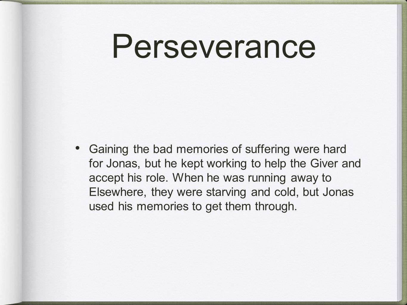 Perseverance Gaining the bad memories of suffering were hard for Jonas, but he kept working to help the Giver and accept his role.