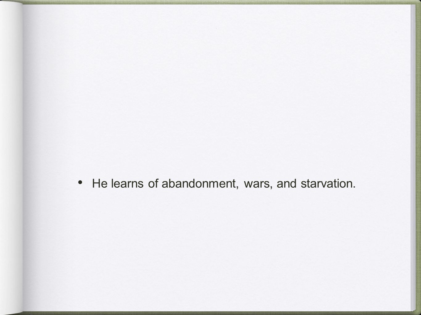 He learns of abandonment, wars, and starvation.